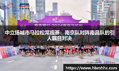中立场城市马拉松常规赛：南京队对阵南昌队的引人瞩目对决