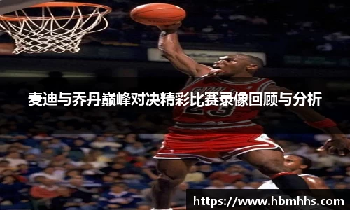 麦迪与乔丹巅峰对决精彩比赛录像回顾与分析